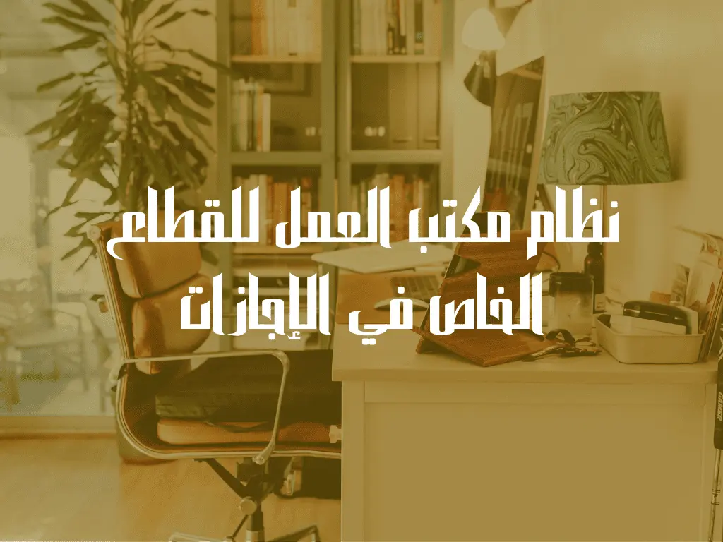 نظام مكتب العمل للقطاع الخاص في الإجازات